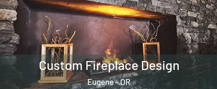  Custom Fireplace Design Eugene - OR