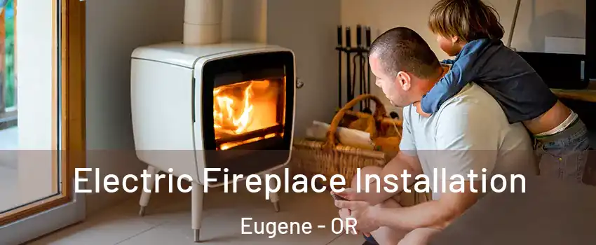  Electric Fireplace Installation Eugene - OR