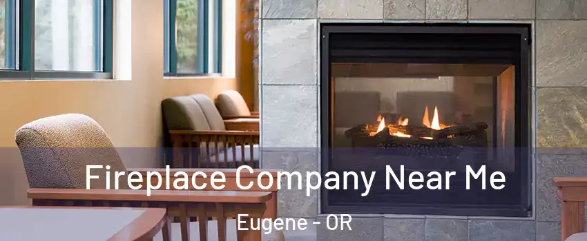  Fireplace Company Near Me Eugene - OR