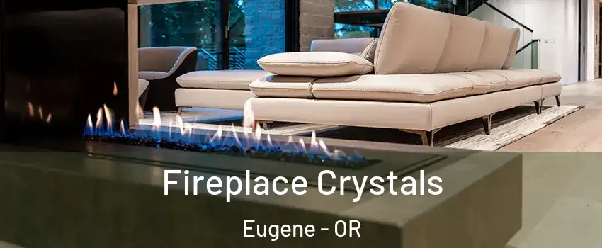  Fireplace Crystals Eugene - OR