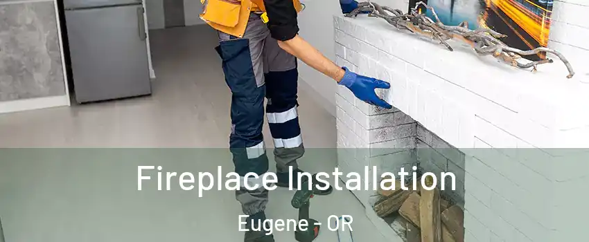  Fireplace Installation Eugene - OR