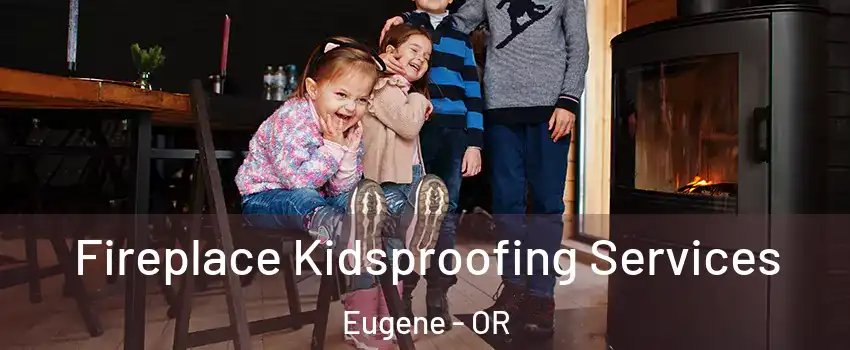  Fireplace Kidsproofing Services Eugene - OR