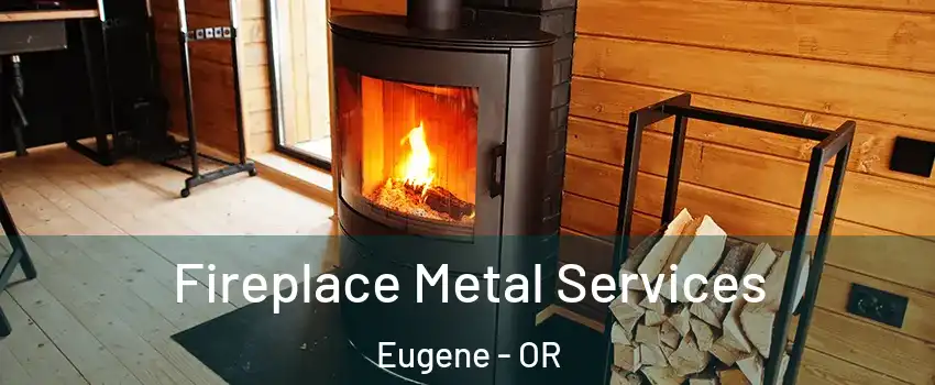  Fireplace Metal Services Eugene - OR