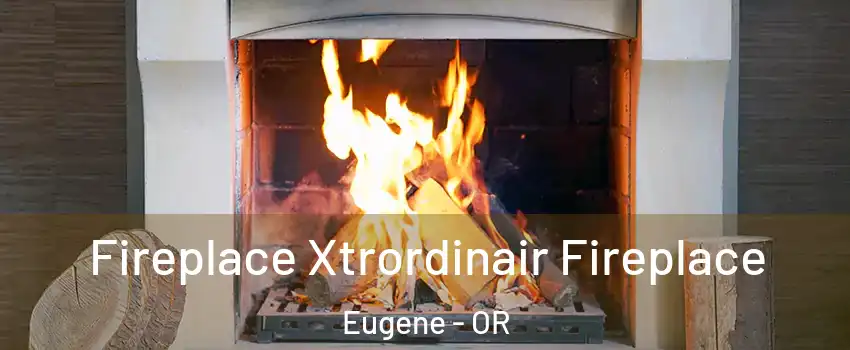  Fireplace Xtrordinair Fireplace Eugene - OR