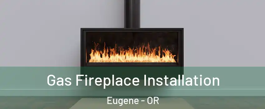  Gas Fireplace Installation Eugene - OR