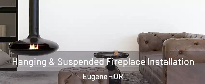  Hanging & Suspended Fireplace Installation Eugene - OR
