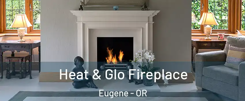  Heat & Glo Fireplace Eugene - OR