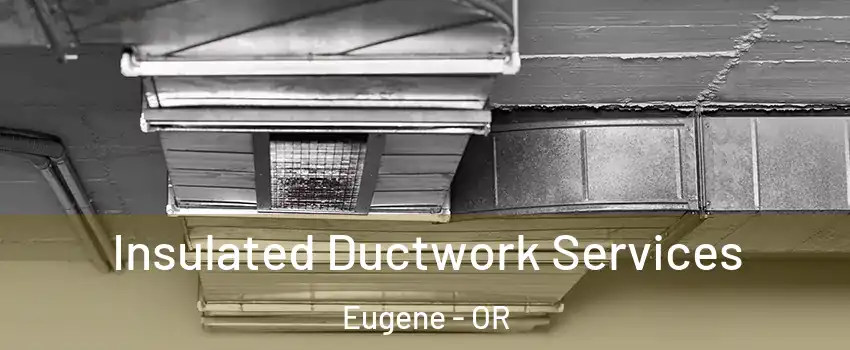  Insulated Ductwork Services Eugene - OR