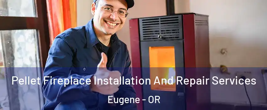  Pellet Fireplace Installation And Repair Services Eugene - OR