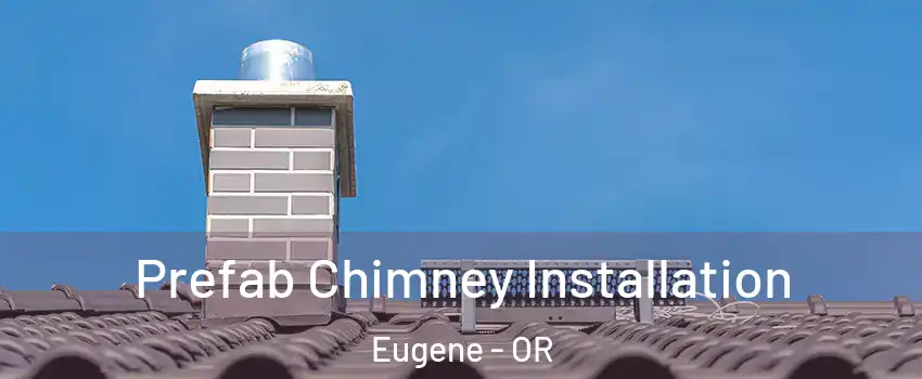  Prefab Chimney Installation Eugene - OR