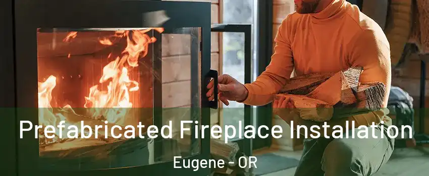  Prefabricated Fireplace Installation Eugene - OR