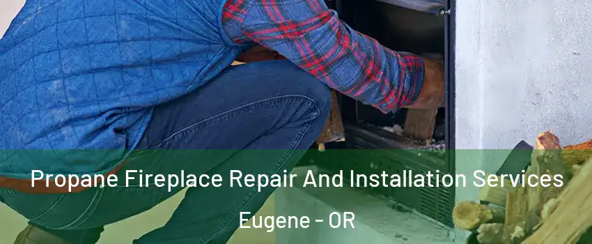  Propane Fireplace Repair And Installation Services Eugene - OR