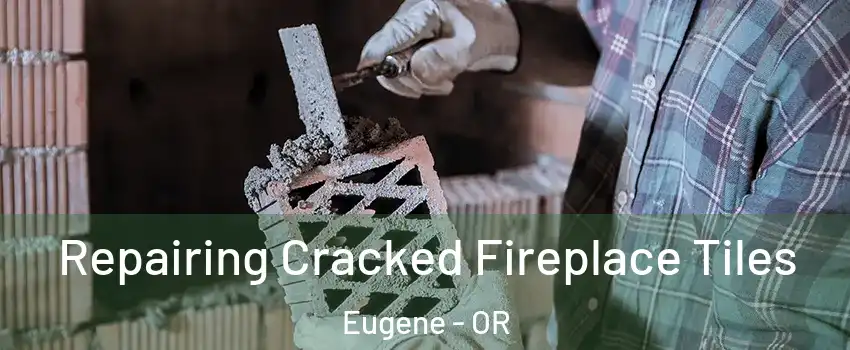  Repairing Cracked Fireplace Tiles Eugene - OR