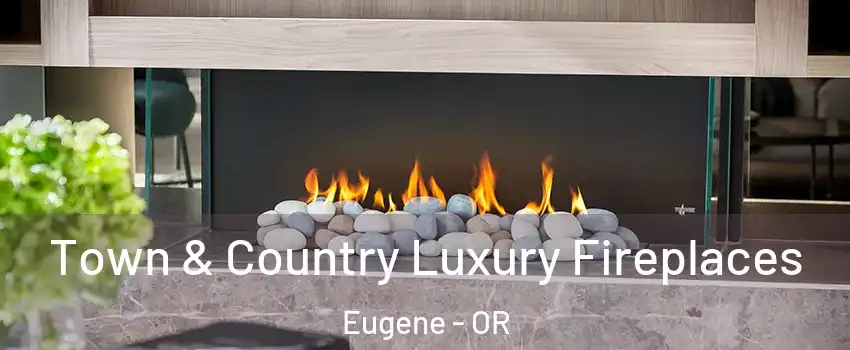  Town & Country Luxury Fireplaces Eugene - OR