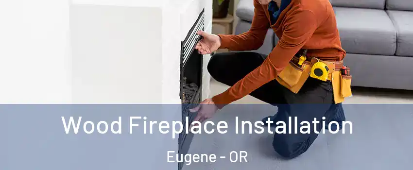  Wood Fireplace Installation Eugene - OR